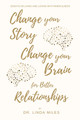 Change Your Story Change Your Brain for Better Relationships by Dr. Linda Miles